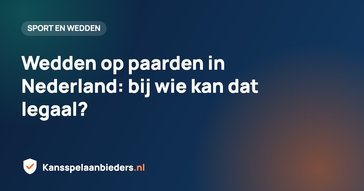 Wedden op paarden in Nederland: bij wie kan dat legaal?